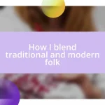 How I blend traditional and modern folk