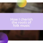 How I cherish the roots of folk music