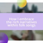 How I embrace the rich narratives within folk songs