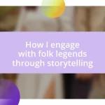 How I engage with folk legends through storytelling