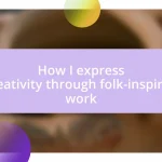 How I express creativity through folk-inspired work