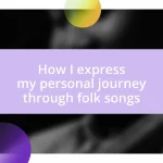 How I express my personal journey through folk songs