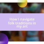 How I navigate folk traditions in my art