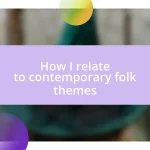 How I relate to contemporary folk themes