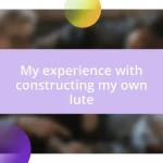 My experience with constructing my own lute