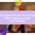 My experiences connecting folk traditions with technology