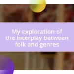 My exploration of the interplay between folk and genres