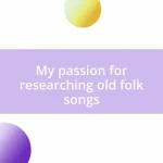 My passion for researching old folk songs