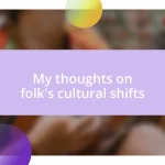 My thoughts on folk’s cultural shifts