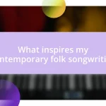 What inspires my contemporary folk songwriting