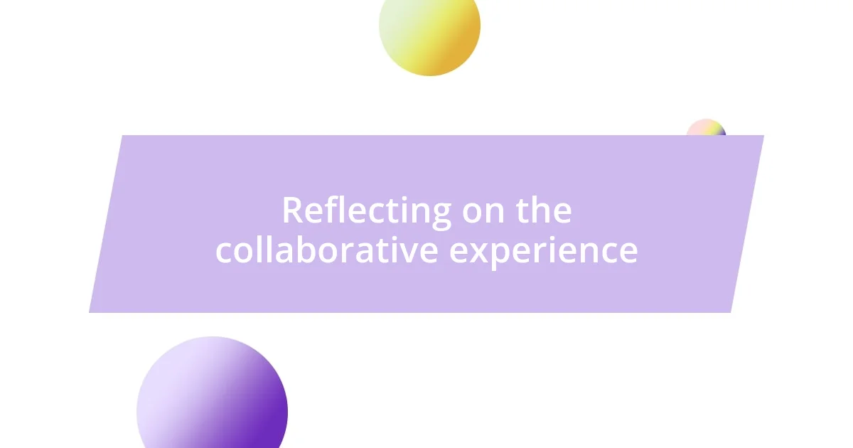 Reflecting on the collaborative experience