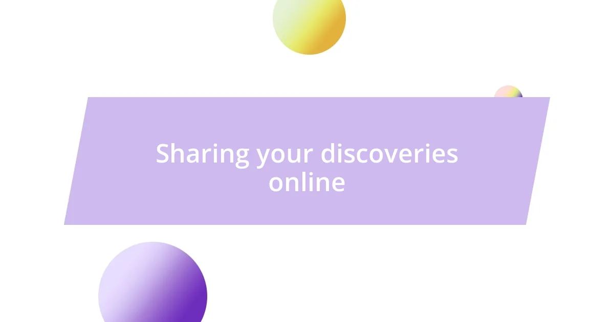 Sharing your discoveries online
