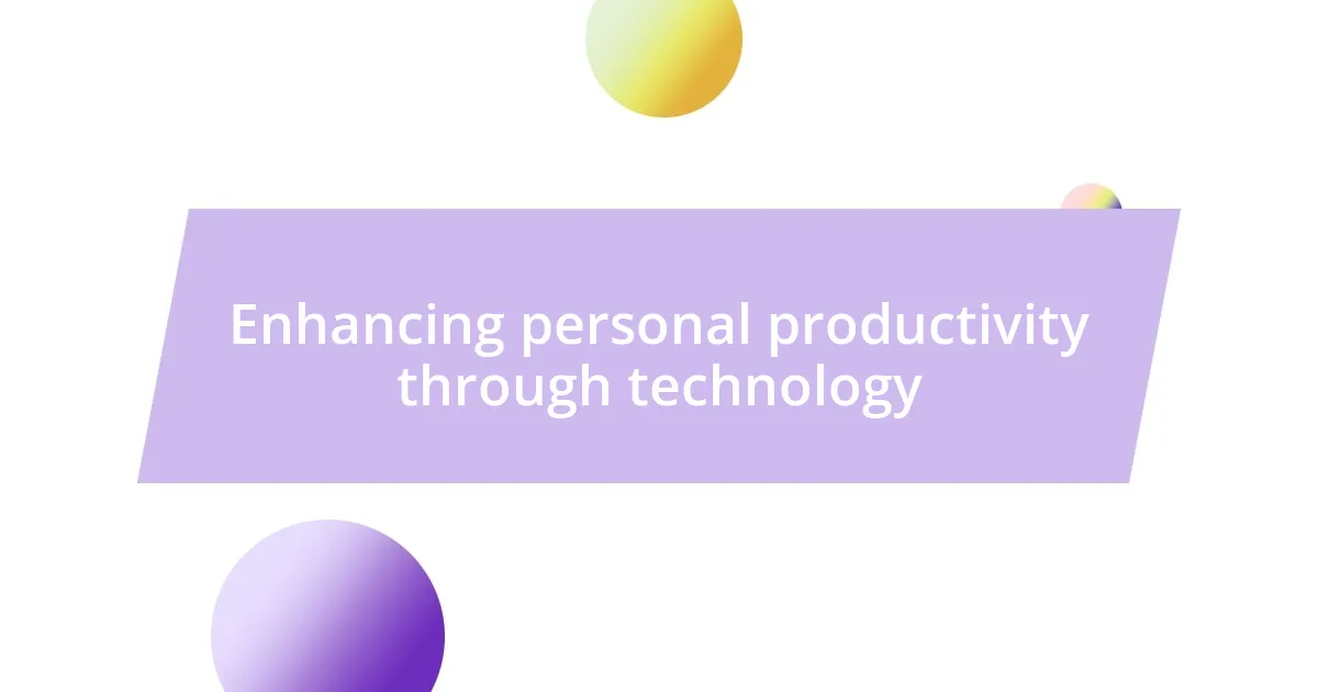 Enhancing personal productivity through technology